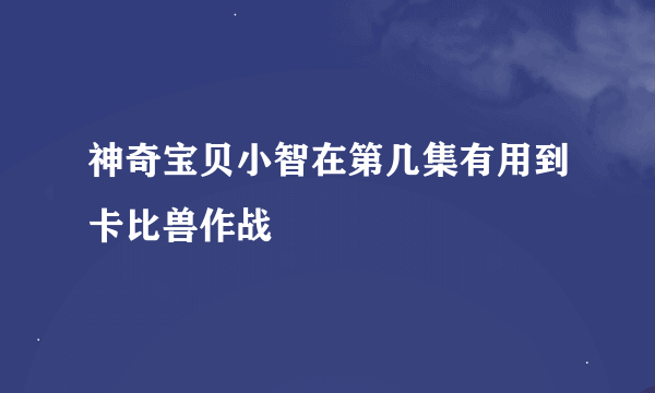 神奇宝贝小智在第几集有用到卡比兽作战