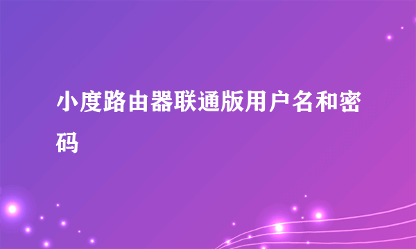 小度路由器联通版用户名和密码