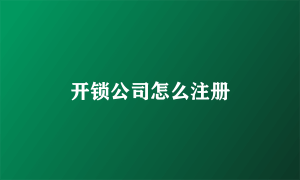 开锁公司怎么注册