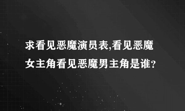 求看见恶魔演员表,看见恶魔女主角看见恶魔男主角是谁？