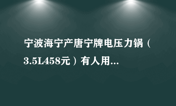 宁波海宁产唐宁牌电压力锅（3.5L458元）有人用过吗？质量怎么样？与价格相当的苏泊尔，美的相比呢