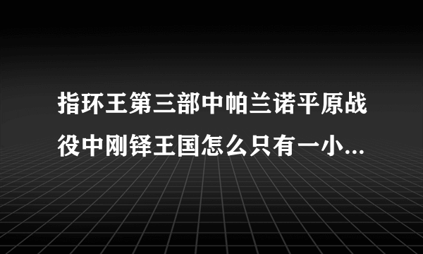 指环王第三部中帕兰诺平原战役中刚铎王国怎么只有一小撮守城部队抵抗？刚铎难道没有大量的正规部队吗？