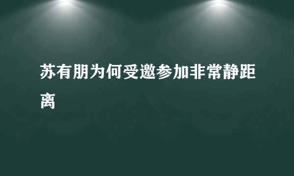 苏有朋为何受邀参加非常静距离