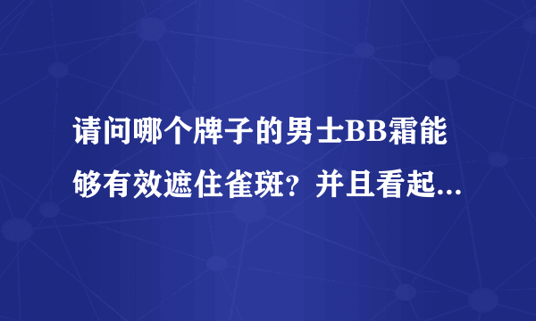 请问哪个牌子的男士BB霜能够有效遮住雀斑？并且看起来很自然