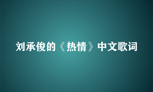 刘承俊的《热情》中文歌词