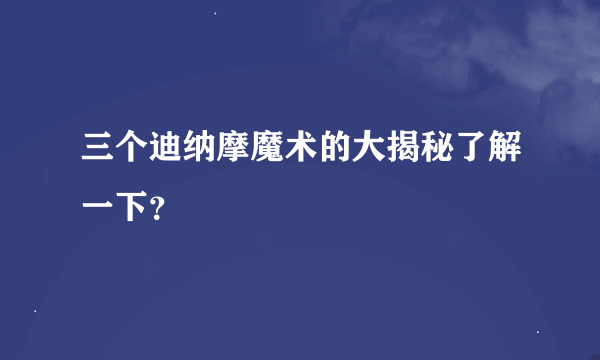 三个迪纳摩魔术的大揭秘了解一下？