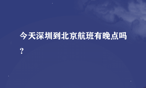 今天深圳到北京航班有晚点吗？