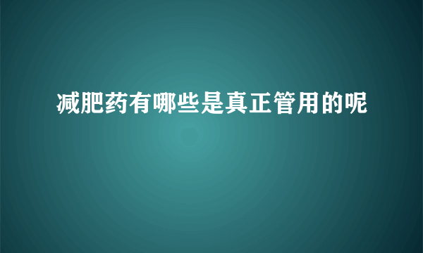 减肥药有哪些是真正管用的呢