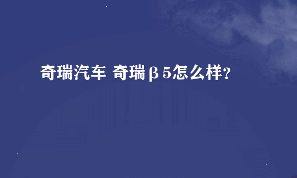 奇瑞汽车 奇瑞β5怎么样？