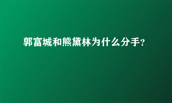 郭富城和熊黛林为什么分手？