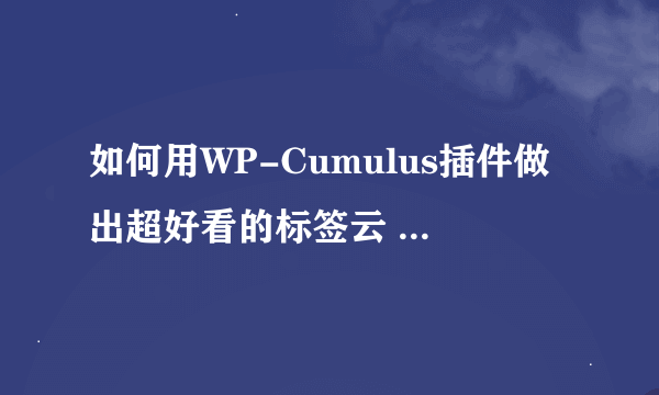 如何用WP-Cumulus插件做出超好看的标签云 叶天冬seo博客