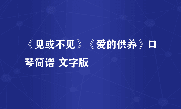 《见或不见》《爱的供养》口琴简谱 文字版