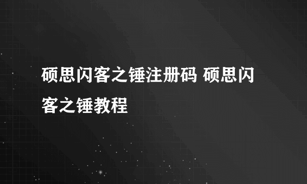 硕思闪客之锤注册码 硕思闪客之锤教程