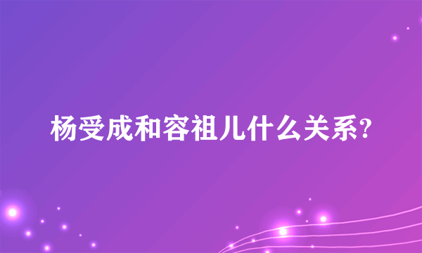 杨受成和容祖儿什么关系?