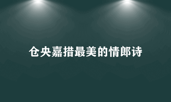 仓央嘉措最美的情郎诗