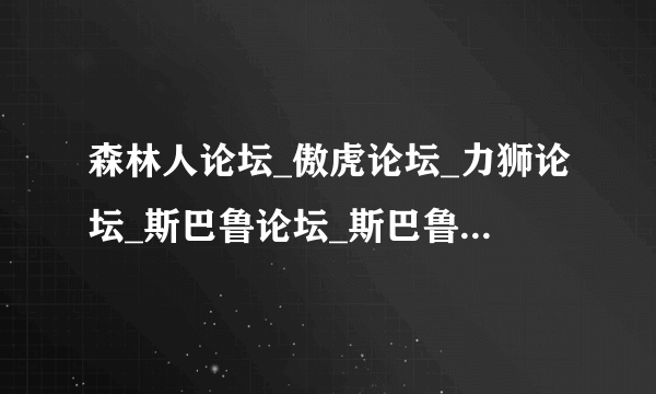 森林人论坛_傲虎论坛_力狮论坛_斯巴鲁论坛_斯巴鲁车友会到那个才是车友会？