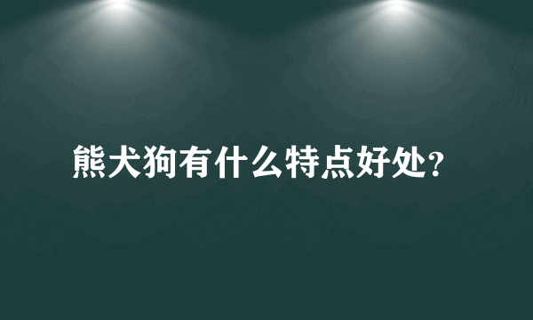 熊犬狗有什么特点好处？