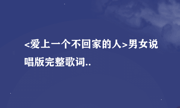 <爱上一个不回家的人>男女说唱版完整歌词..