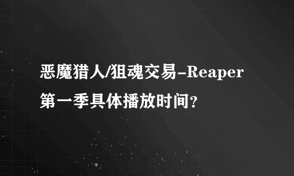 恶魔猎人/狙魂交易-Reaper第一季具体播放时间？