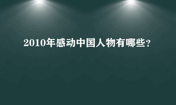 2010年感动中国人物有哪些？