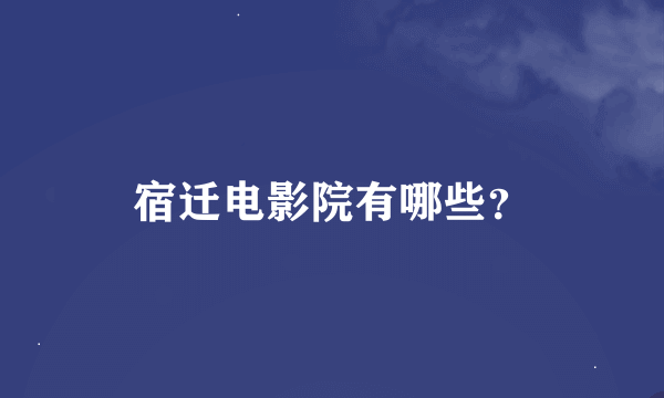 宿迁电影院有哪些？