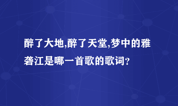 醉了大地,醉了天堂,梦中的雅砻江是哪一首歌的歌词？