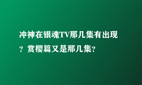 冲神在银魂TV那几集有出现？赏樱篇又是那几集？