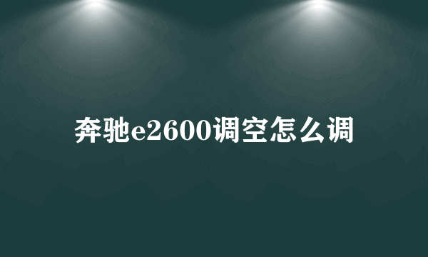 奔驰e2600调空怎么调