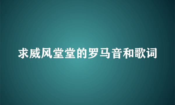 求威风堂堂的罗马音和歌词