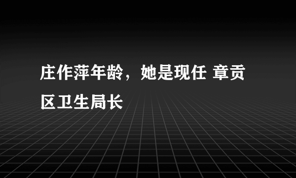 庄作萍年龄，她是现任 章贡区卫生局长