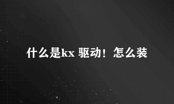 什么是kx 驱动！怎么装