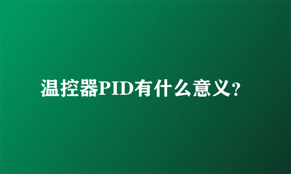 温控器PID有什么意义？