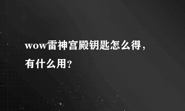 wow雷神宫殿钥匙怎么得，有什么用？