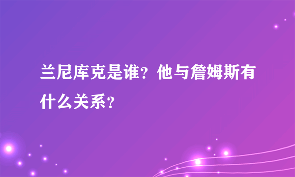 兰尼库克是谁？他与詹姆斯有什么关系？