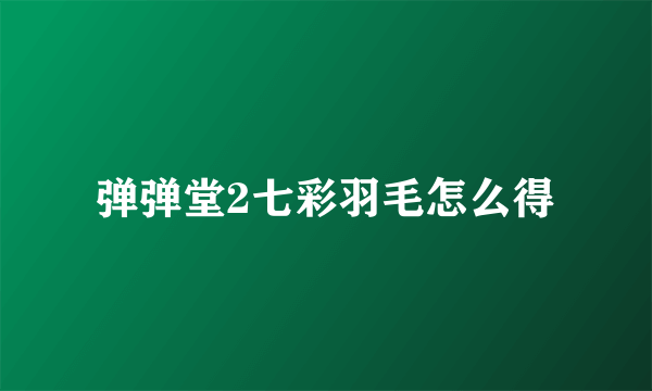 弹弹堂2七彩羽毛怎么得