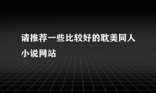 请推荐一些比较好的耽美同人小说网站