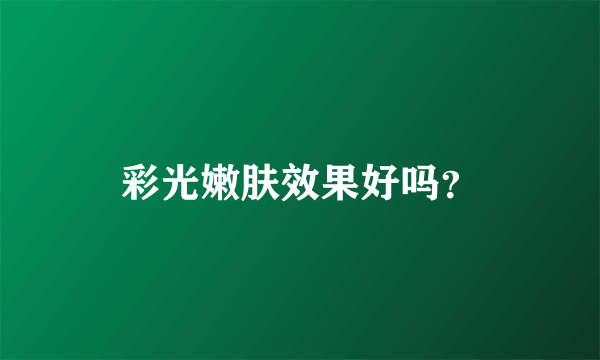 彩光嫩肤效果好吗？