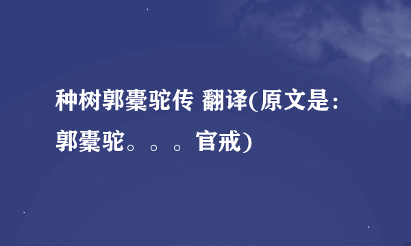 种树郭橐驼传 翻译(原文是：郭橐驼。。。官戒)