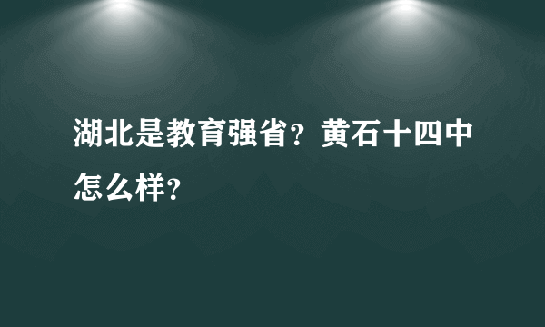 湖北是教育强省？黄石十四中怎么样？