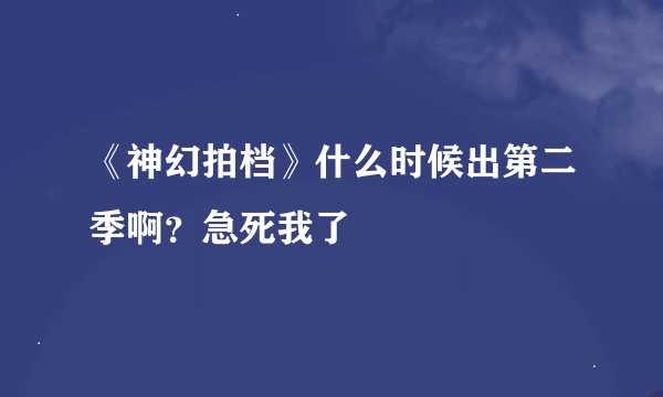 《神幻拍档》什么时候出第二季啊？急死我了