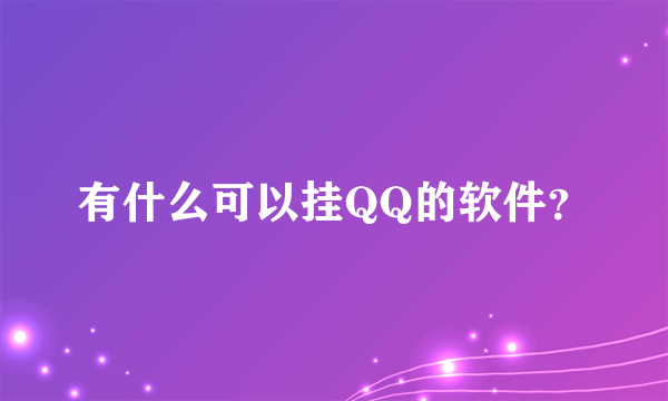 有什么可以挂QQ的软件？