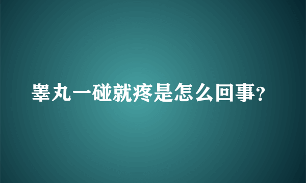 睾丸一碰就疼是怎么回事？