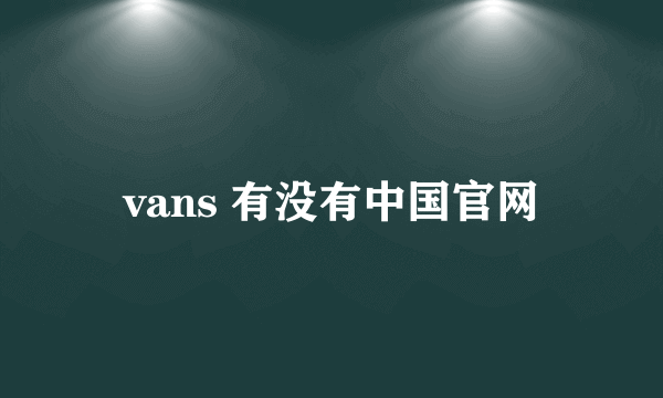 vans 有没有中国官网