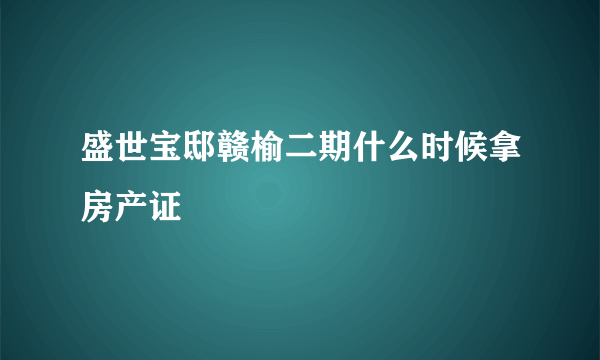 盛世宝邸赣榆二期什么时候拿房产证