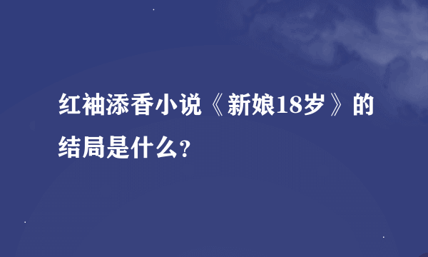 红袖添香小说《新娘18岁》的结局是什么？