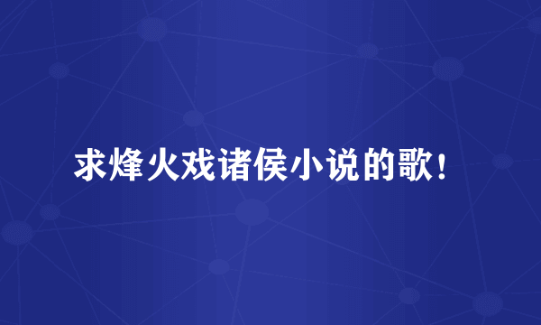 求烽火戏诸侯小说的歌！