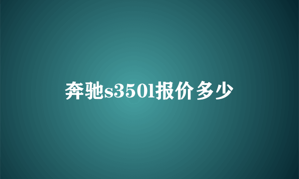 奔驰s350l报价多少