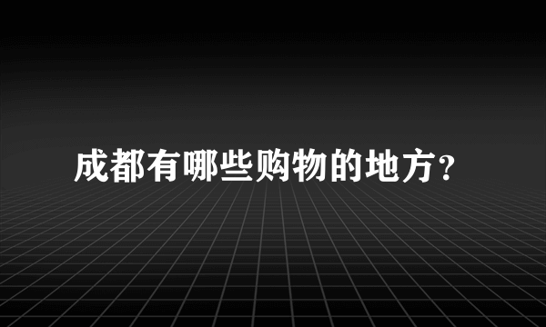 成都有哪些购物的地方？