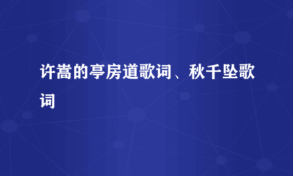 许嵩的亭房道歌词、秋千坠歌词