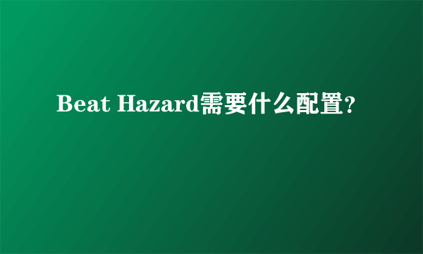 Beat Hazard需要什么配置？